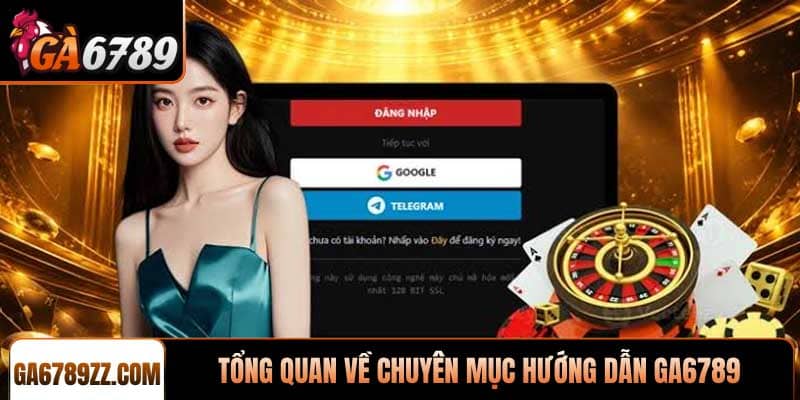 Tổng quan về chuyên mục hướng dẫn Ga6789